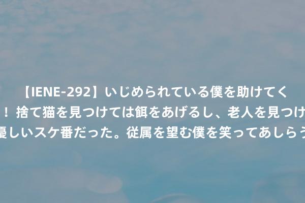 【IENE-292】いじめられている僕を助けてくれたのは まさかのスケ番！！捨て猫を見つけては餌をあげるし、老人を見つけては席を譲るうわさ通りの優しいスケ番だった。従属を望む僕を笑ってあしらうも、徐々にサディスティックな衝動が芽生え始めた高3の彼女</a>2013-07-18アイエナジー&$IE NERGY！117分钟 连合国五常中的两国，曾有心合组成超等大国，其时连国名皆取好了